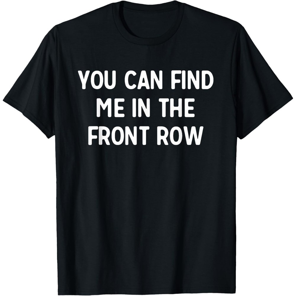 "Find Me in the Front Row" Tee